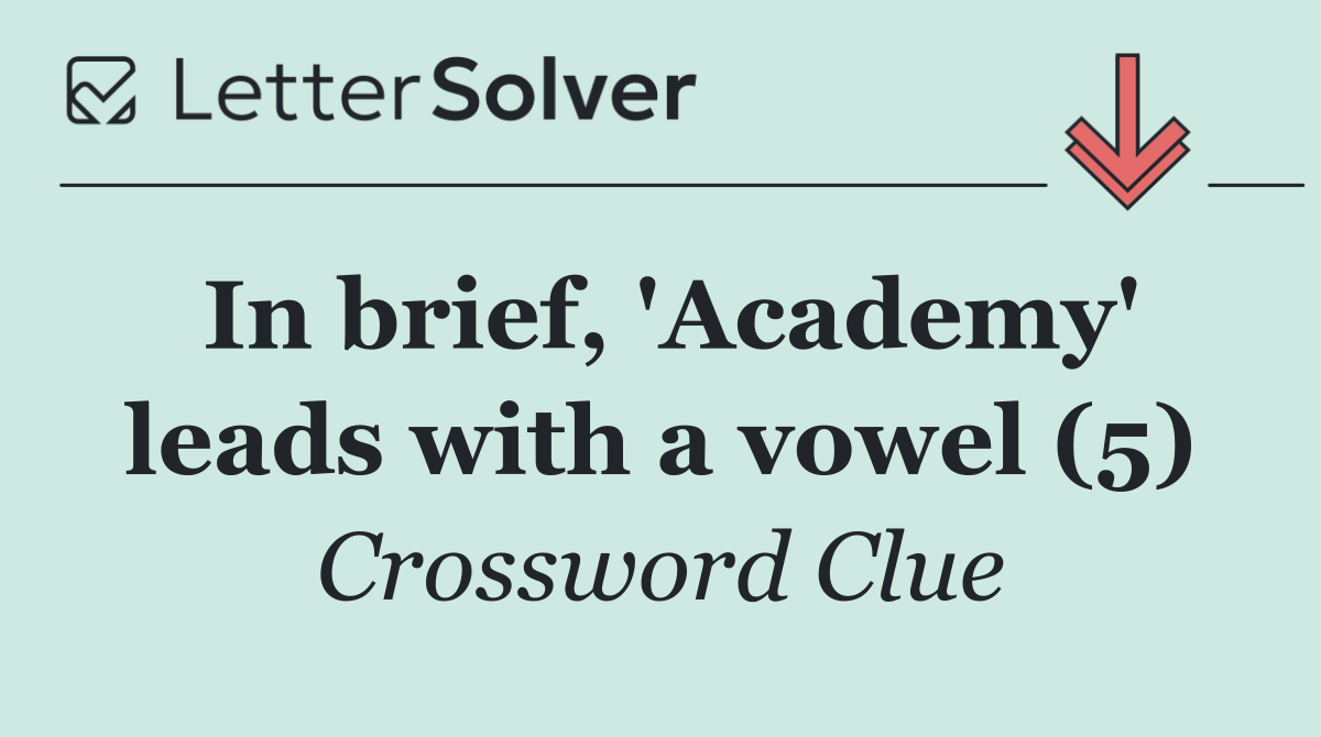 In brief, 'Academy' leads with a vowel (5)