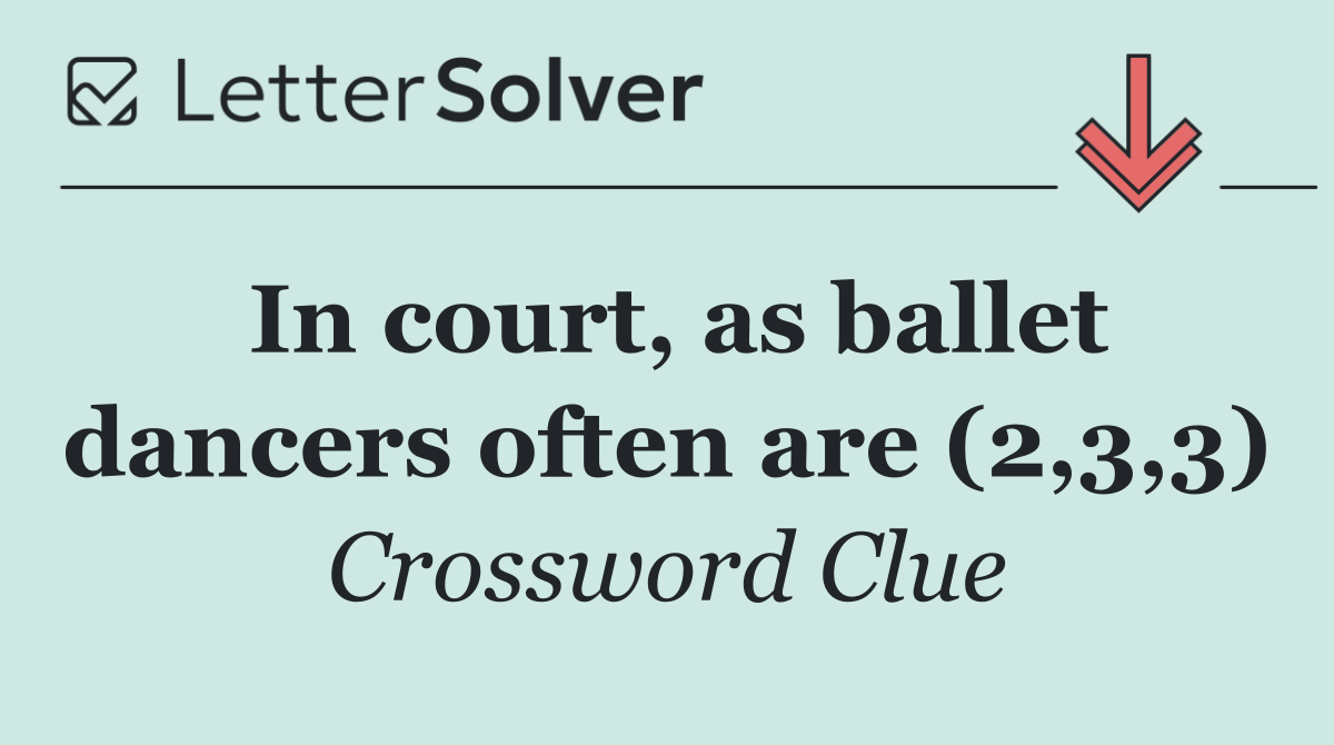In court, as ballet dancers often are (2,3,3)