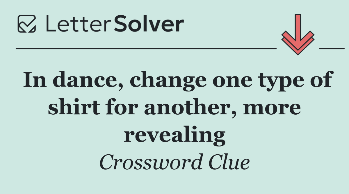 In dance, change one type of shirt for another, more revealing