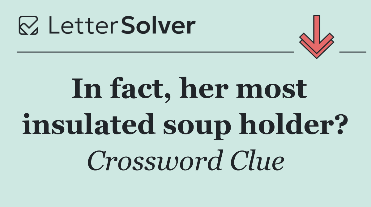 In fact, her most insulated soup holder?