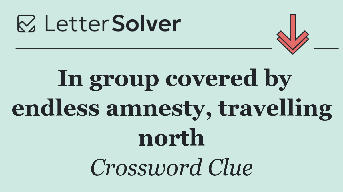 In group covered by endless amnesty, travelling north