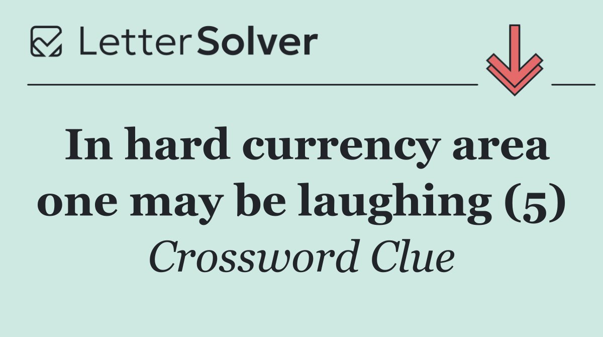 In hard currency area one may be laughing (5)