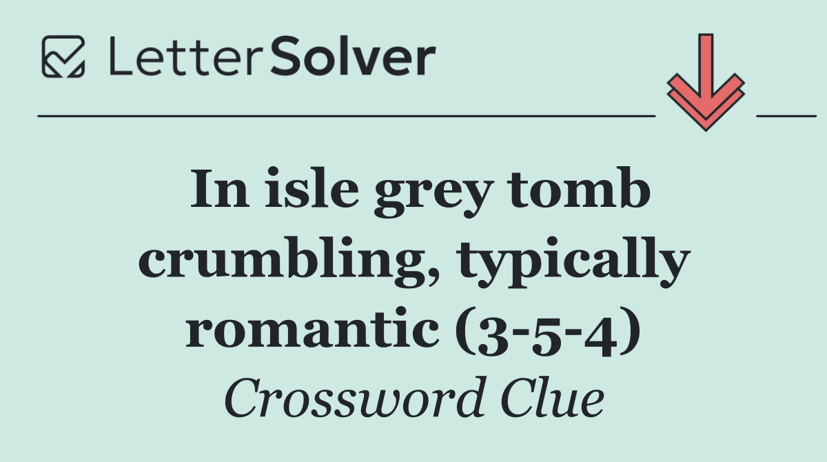 In isle grey tomb crumbling, typically romantic (3 5 4)