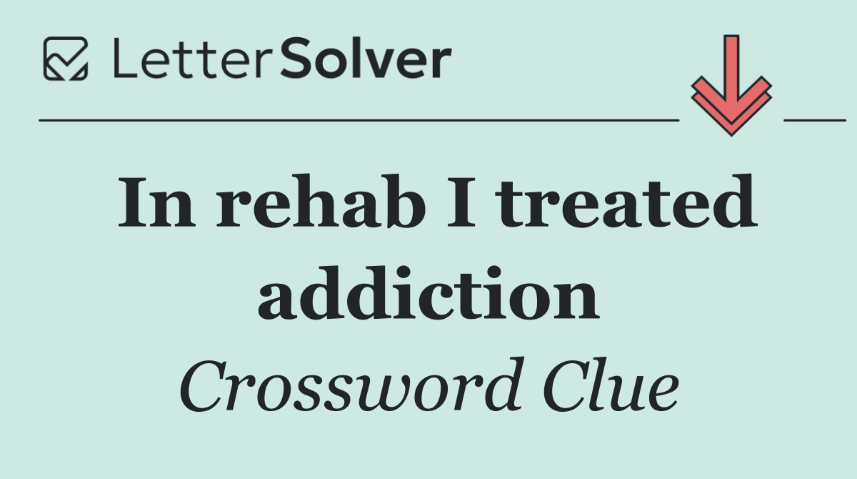 In rehab I treated addiction