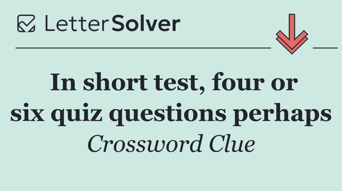 In short test, four or six quiz questions perhaps