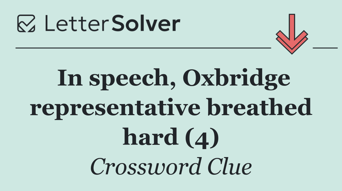 In speech, Oxbridge representative breathed hard (4)