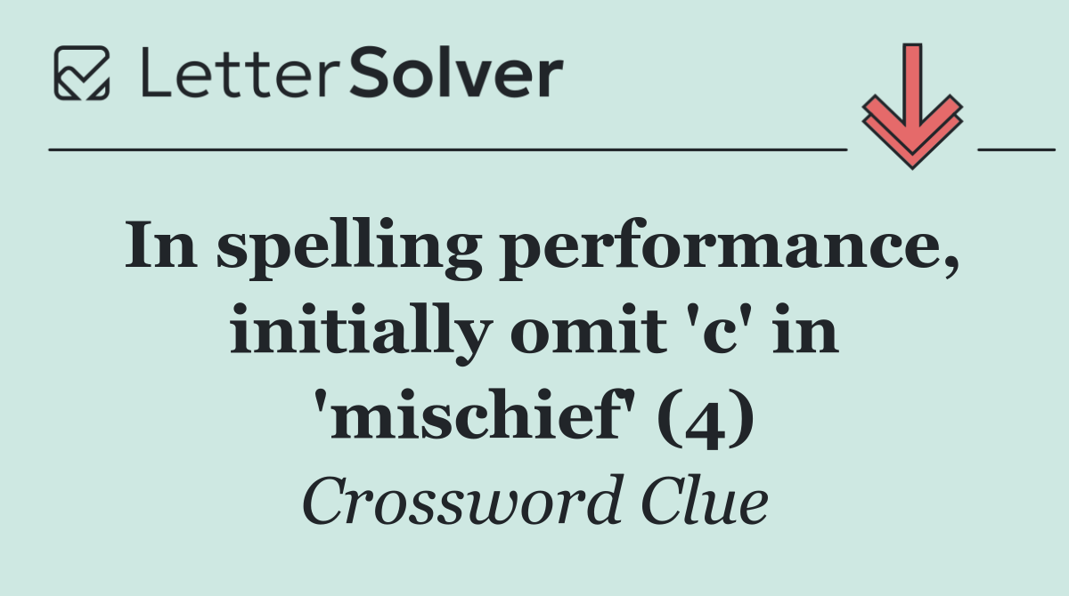 In spelling performance, initially omit 'c' in 'mischief' (4)
