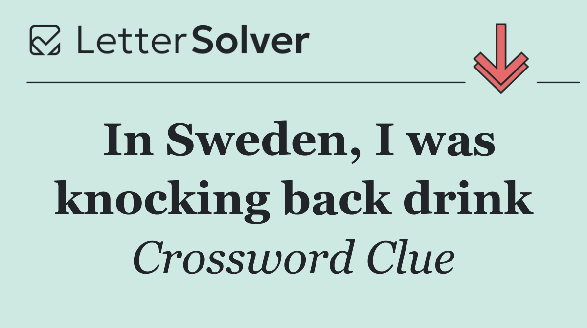 In Sweden, I was knocking back drink