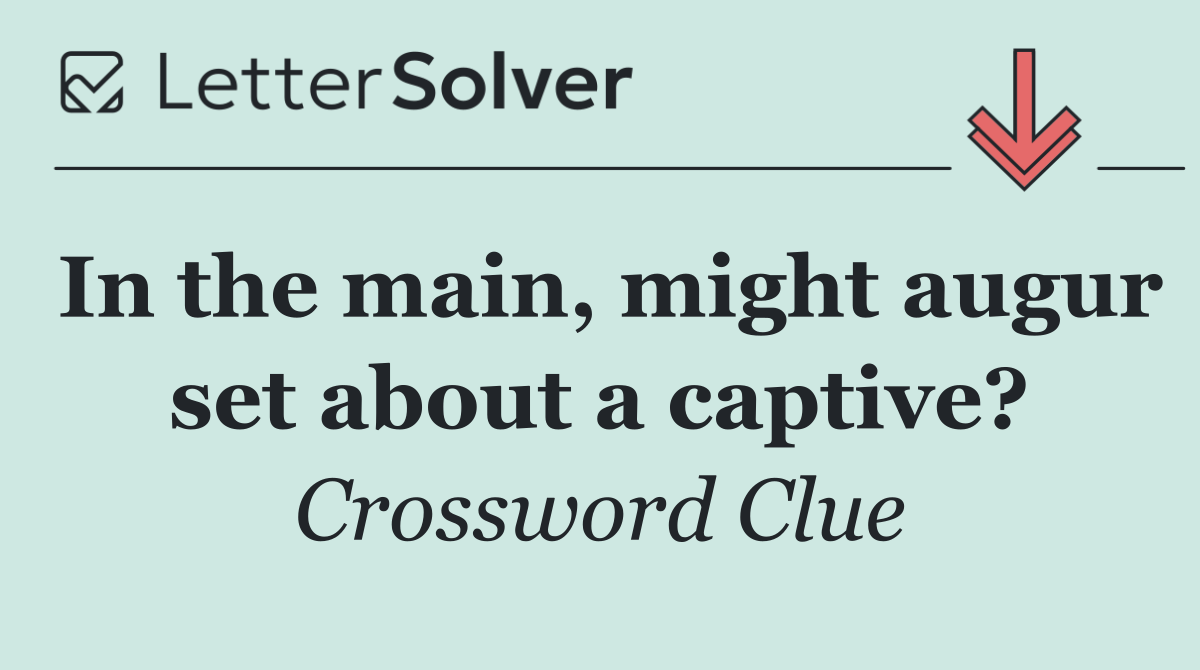 In the main, might augur set about a captive?