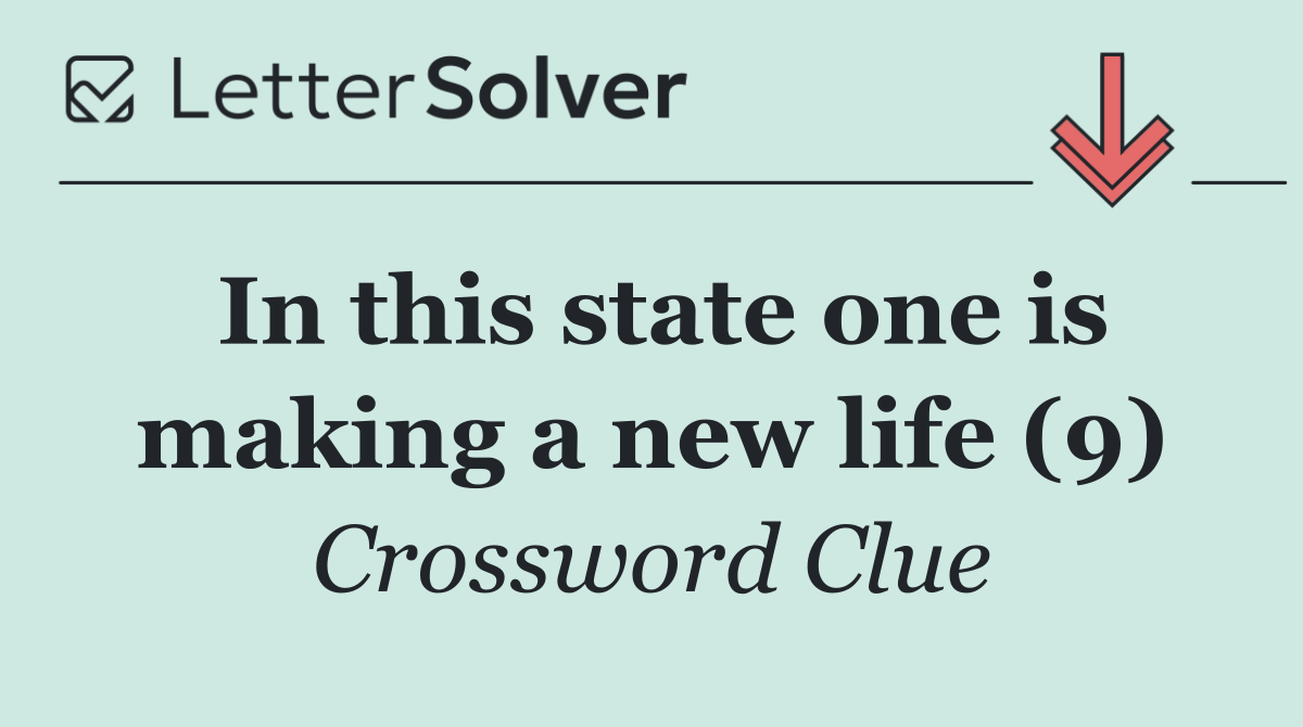 In this state one is making a new life (9)