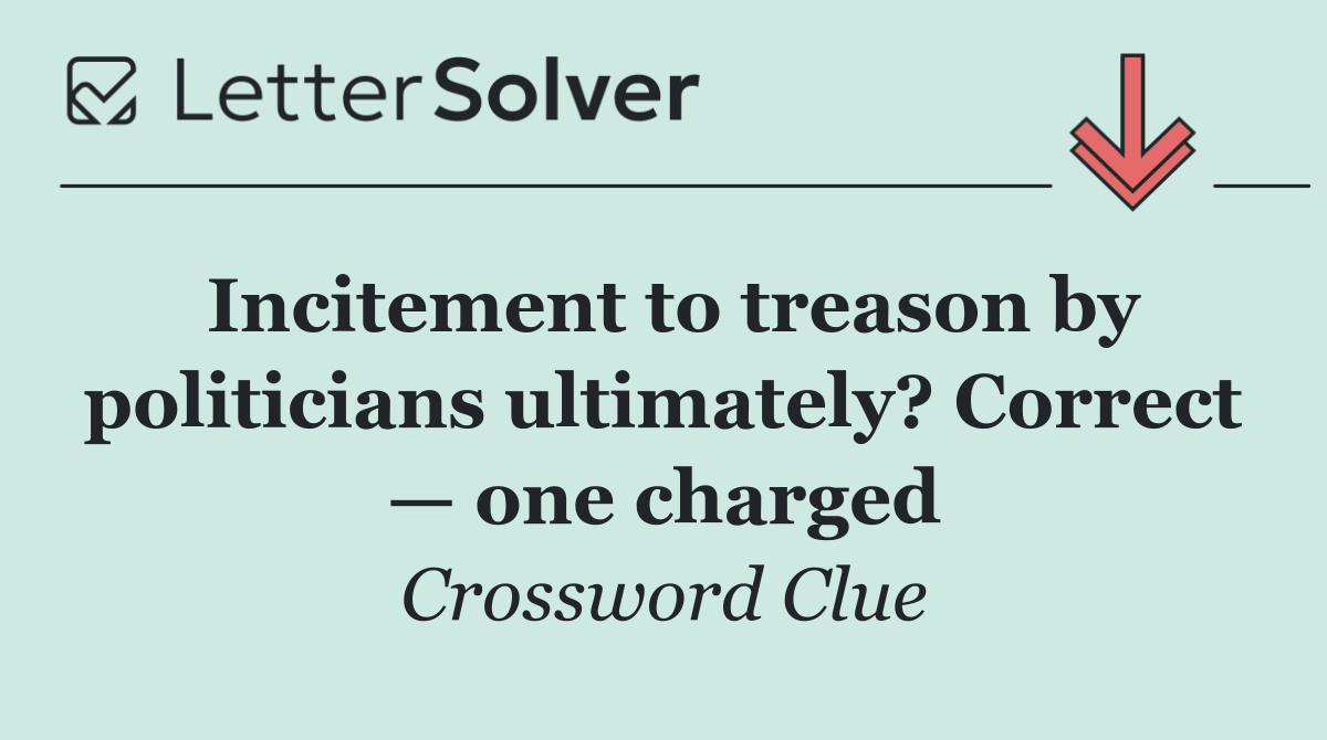 Incitement to treason by politicians ultimately? Correct — one charged