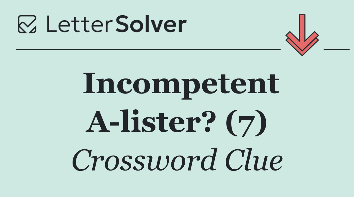 Incompetent A lister? (7)