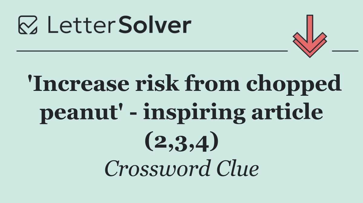 'Increase risk from chopped peanut'   inspiring article (2,3,4)