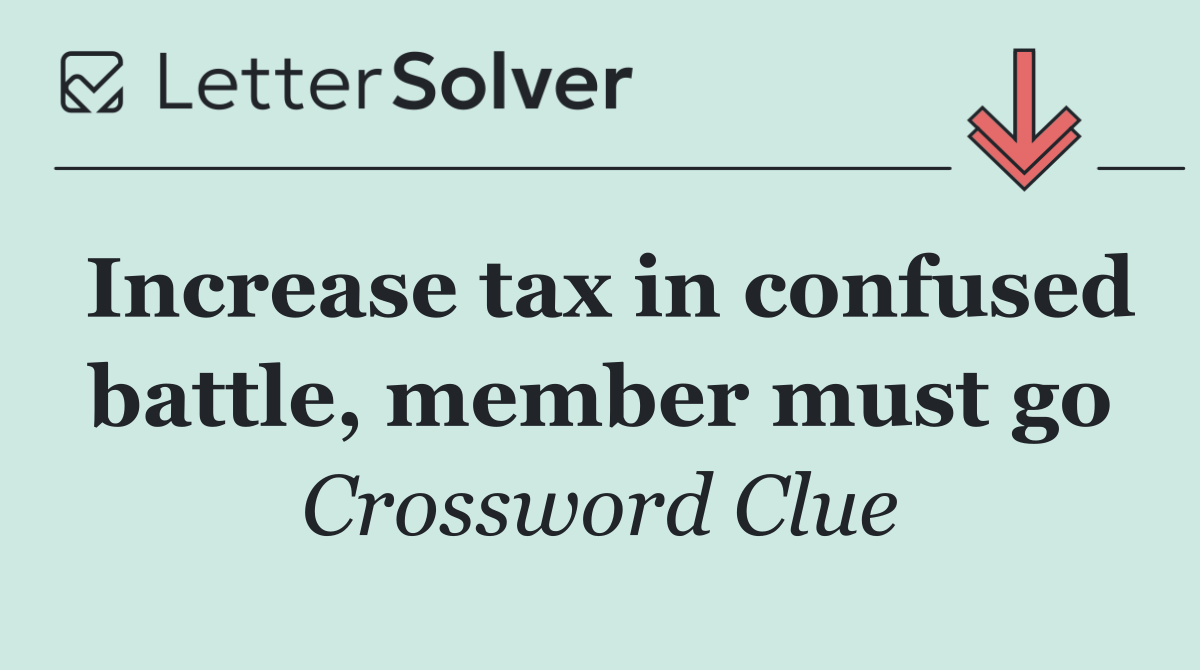 Increase tax in confused battle, member must go