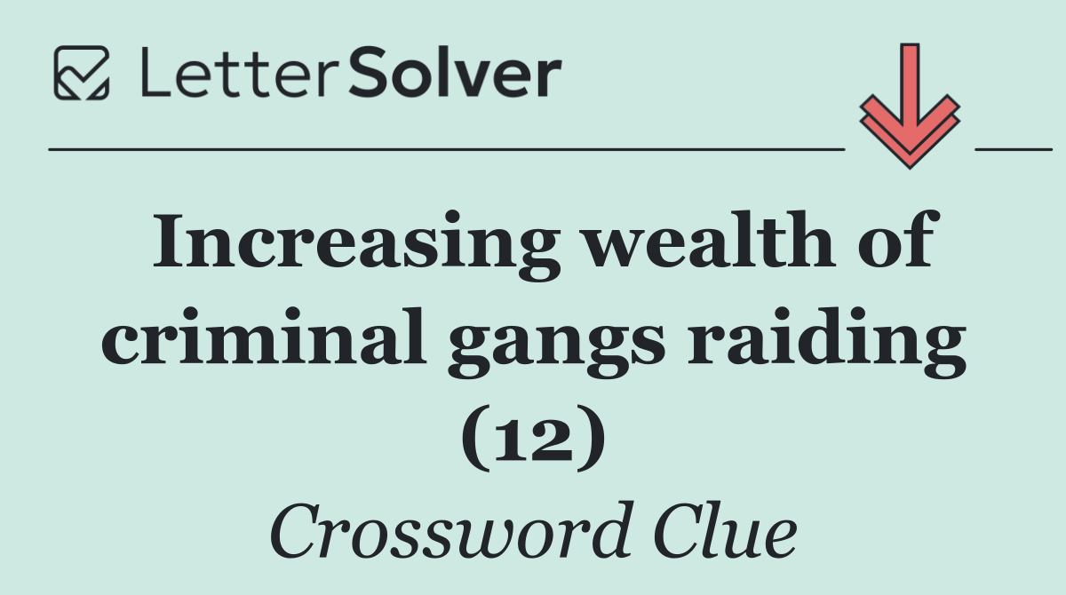 Increasing wealth of criminal gangs raiding (12)