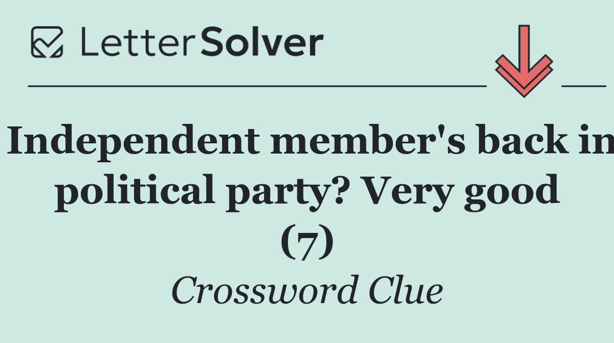 Independent member's back in political party? Very good (7)