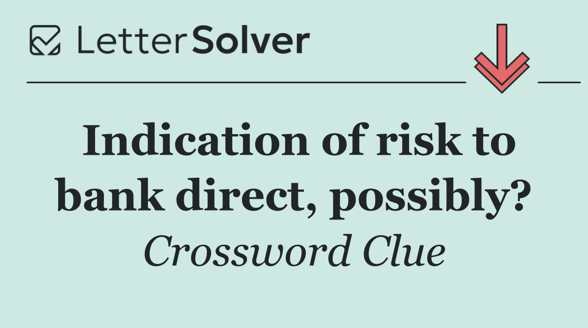Indication of risk to bank direct, possibly?