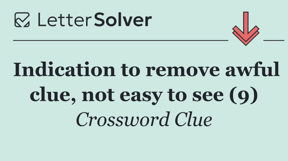 Indication to remove awful clue, not easy to see (9)