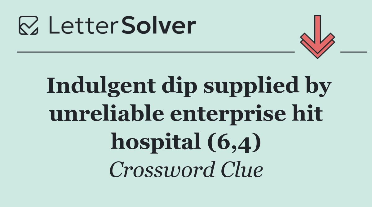 Indulgent dip supplied by unreliable enterprise hit hospital (6,4)