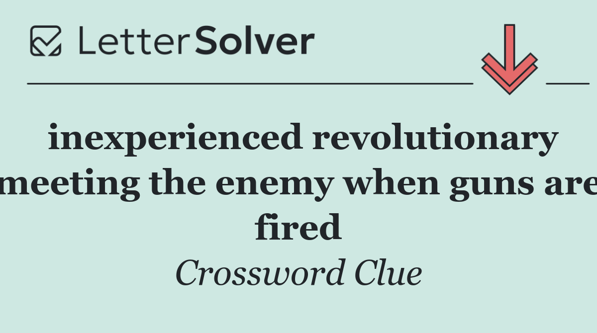 inexperienced revolutionary meeting the enemy when guns are fired