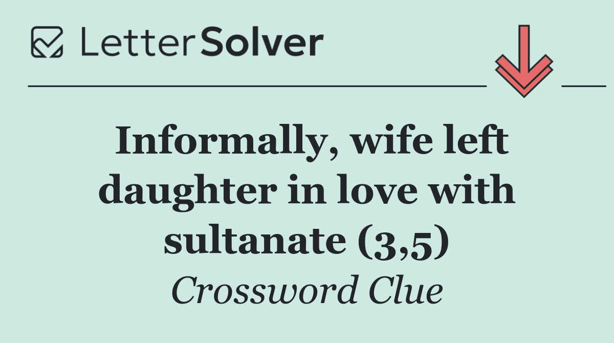 Informally, wife left daughter in love with sultanate (3,5)
