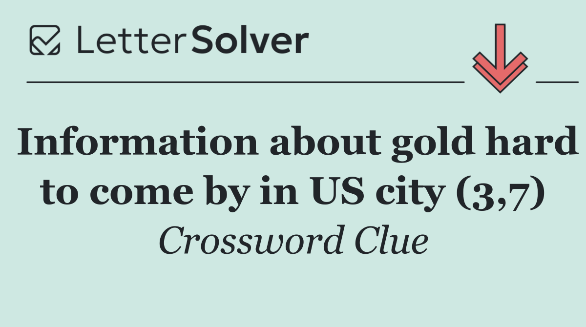 Information about gold hard to come by in US city (3,7)