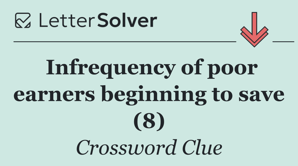 Infrequency of poor earners beginning to save (8)