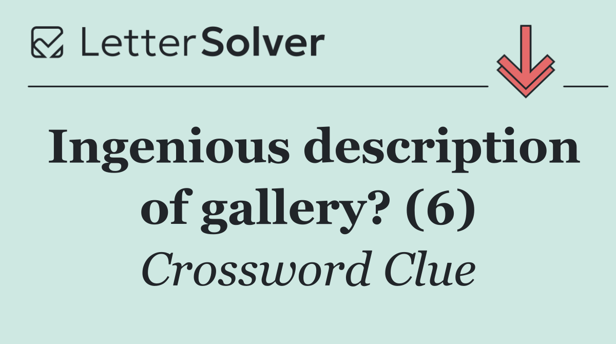 Ingenious description of gallery? (6)