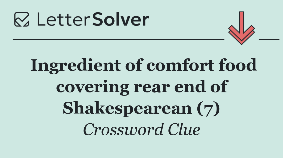 Ingredient of comfort food covering rear end of Shakespearean (7)