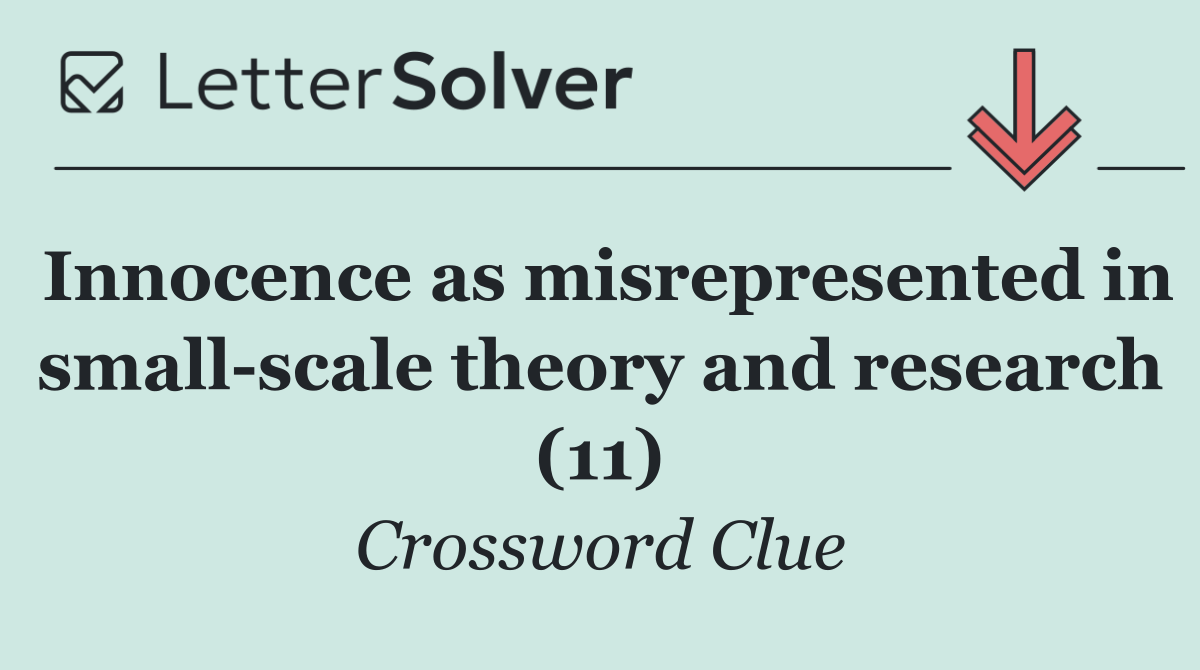 Innocence as misrepresented in small scale theory and research (11)