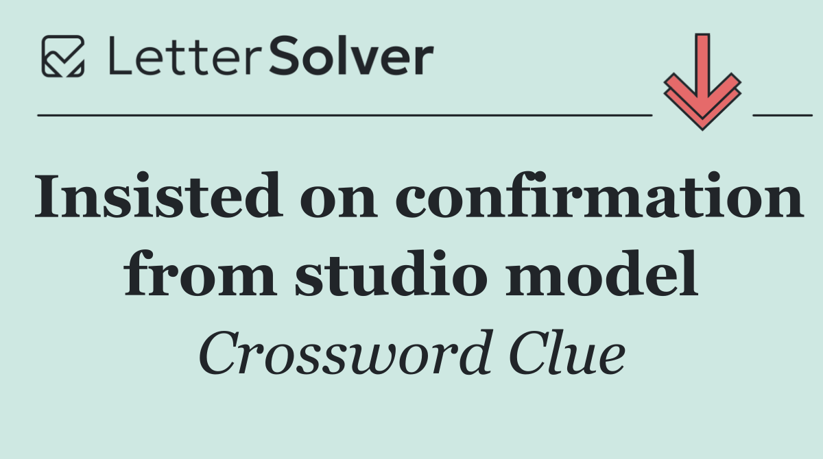 Insisted on confirmation from studio model
