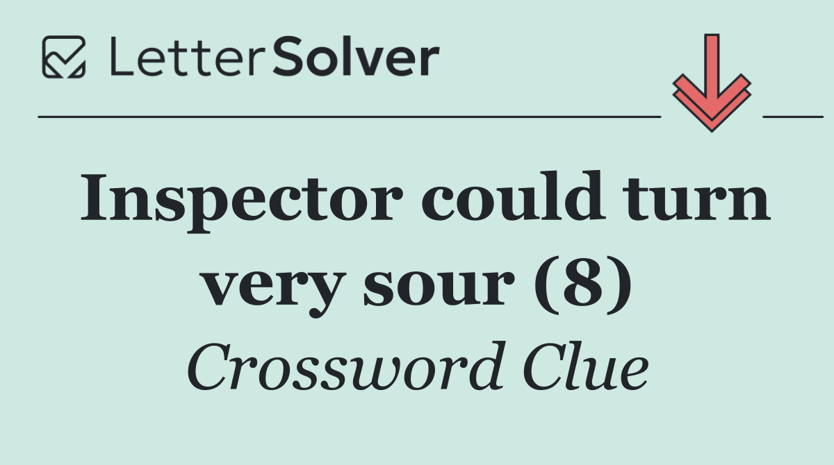 Inspector could turn very sour (8)