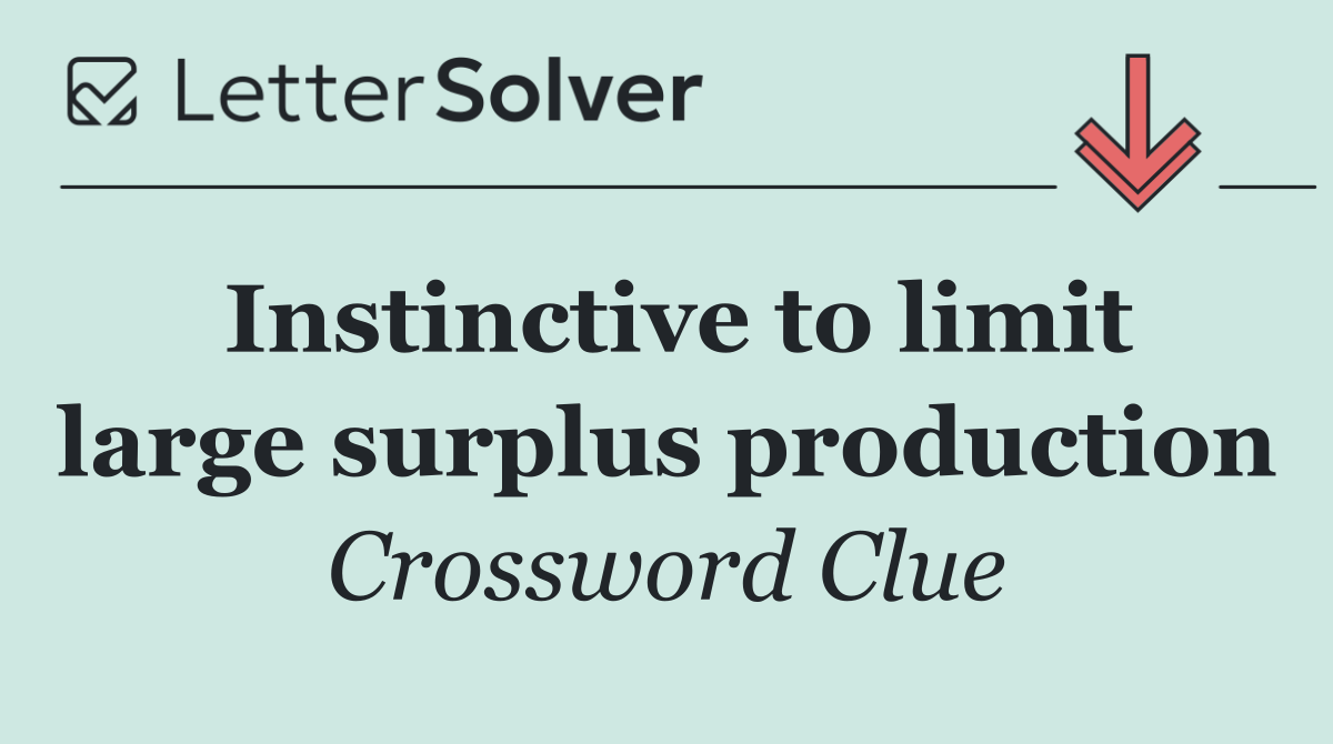 Instinctive to limit large surplus production
