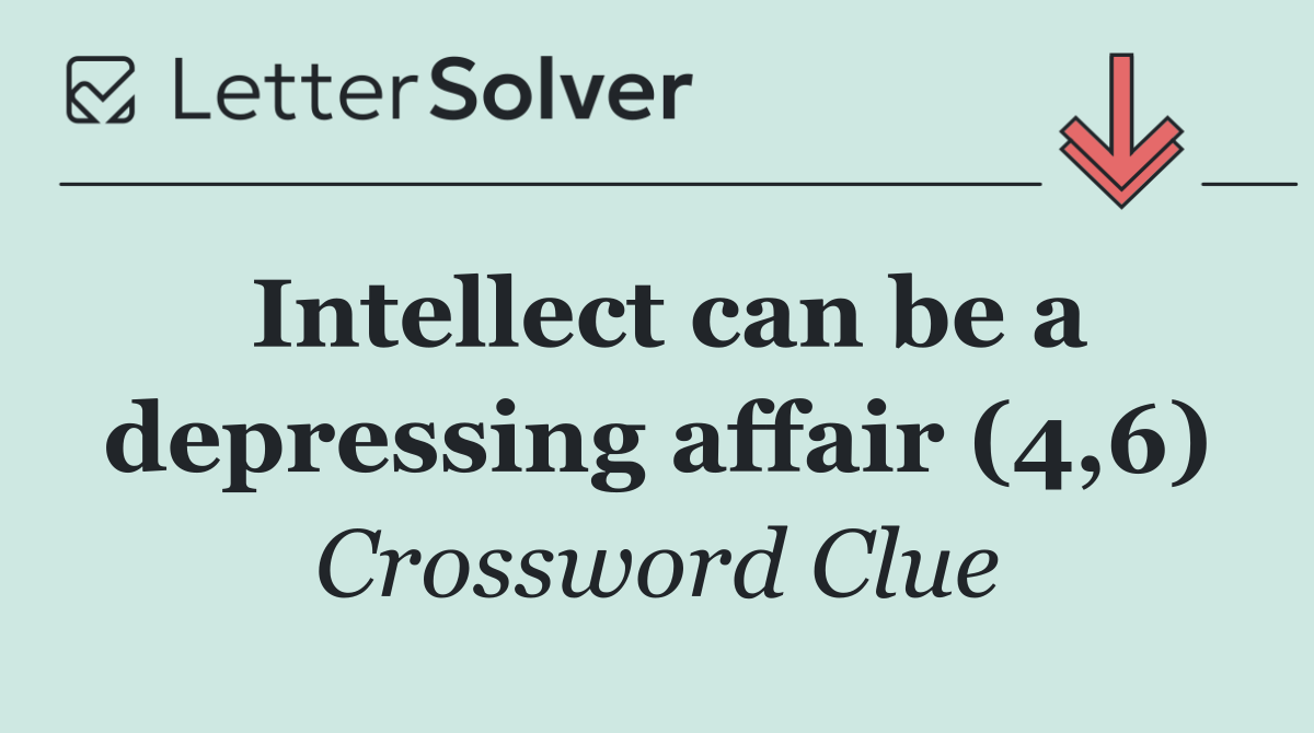 Intellect can be a depressing affair (4,6)
