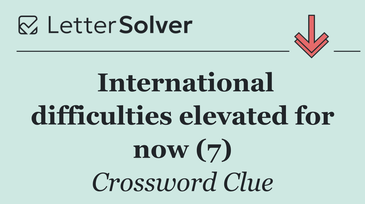 International difficulties elevated for now (7)