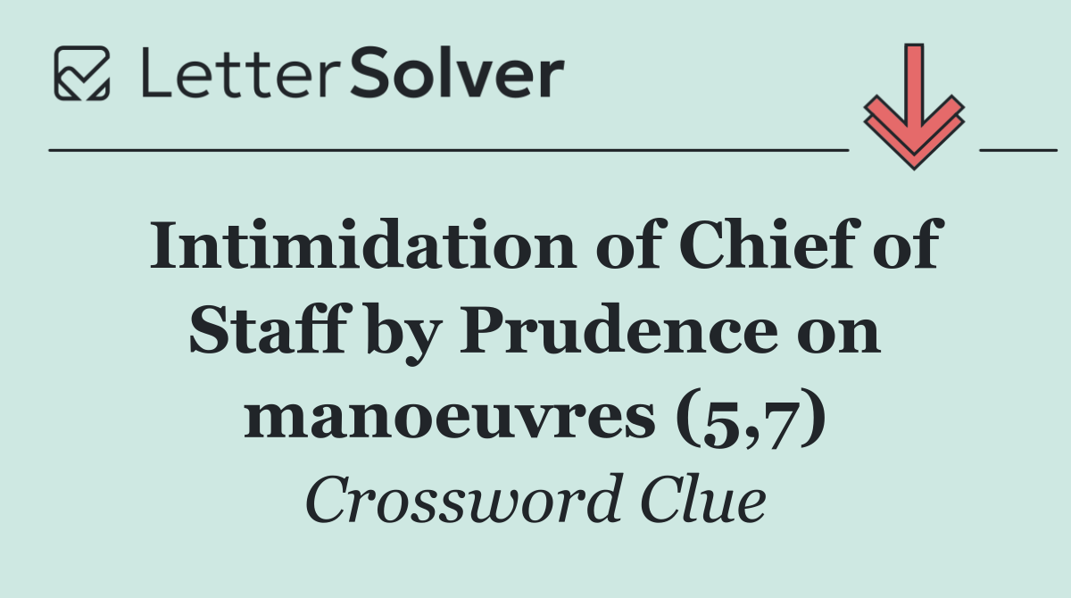 Intimidation of Chief of Staff by Prudence on manoeuvres (5,7)