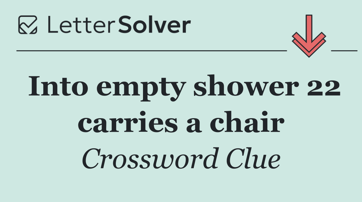 Into empty shower 22 carries a chair