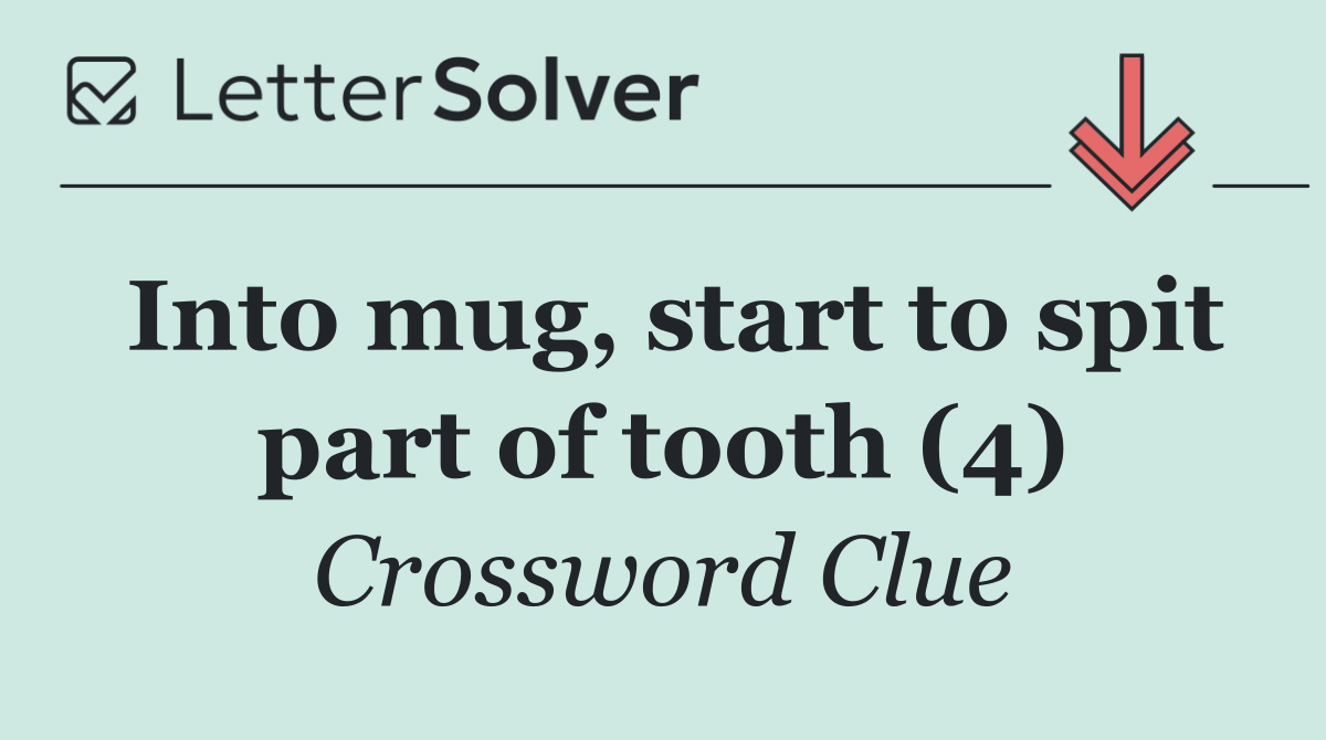 Into mug, start to spit part of tooth (4)