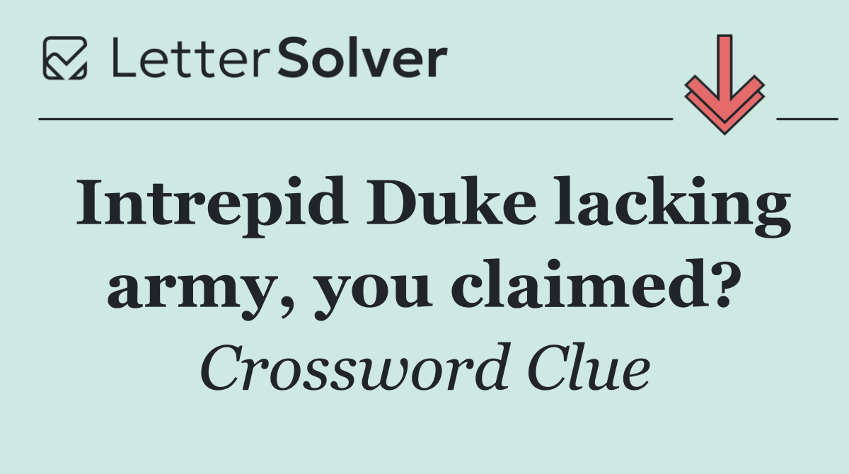 Intrepid Duke lacking army, you claimed?