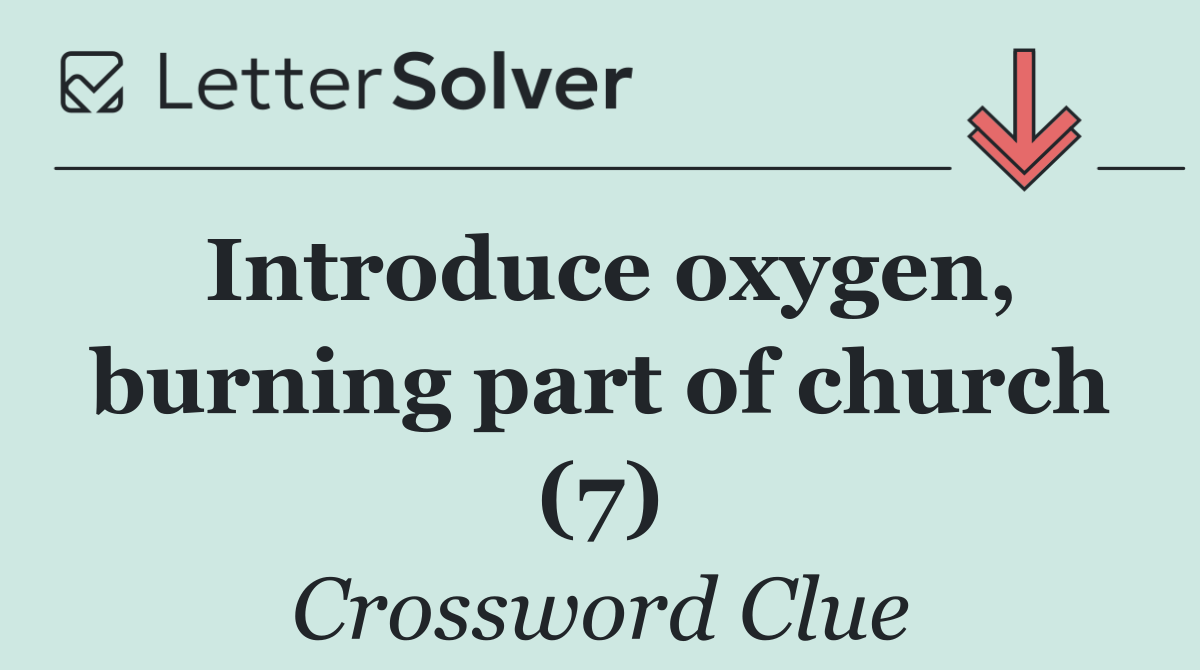 Introduce oxygen, burning part of church (7)