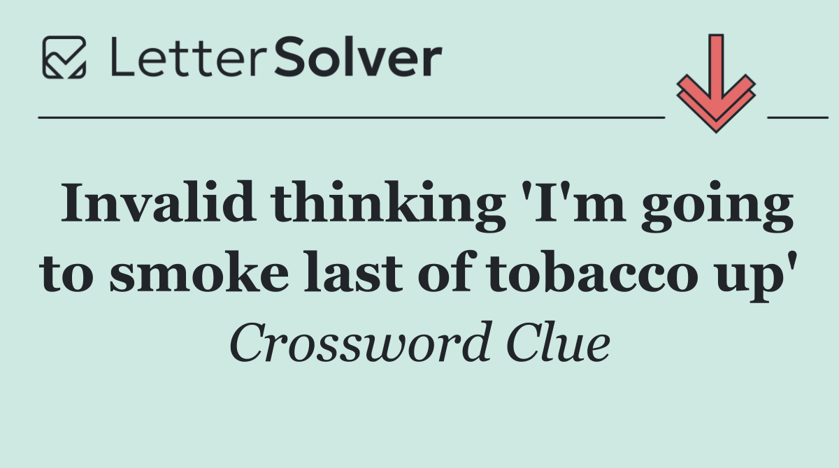 Invalid thinking 'I'm going to smoke last of tobacco up'