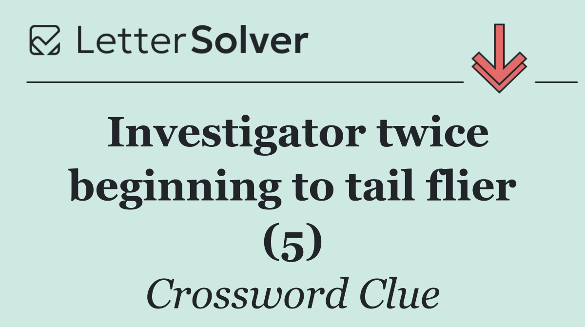 Investigator twice beginning to tail flier (5)