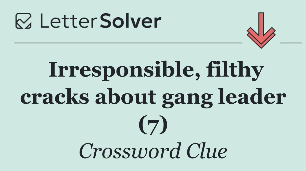 Irresponsible, filthy cracks about gang leader (7)