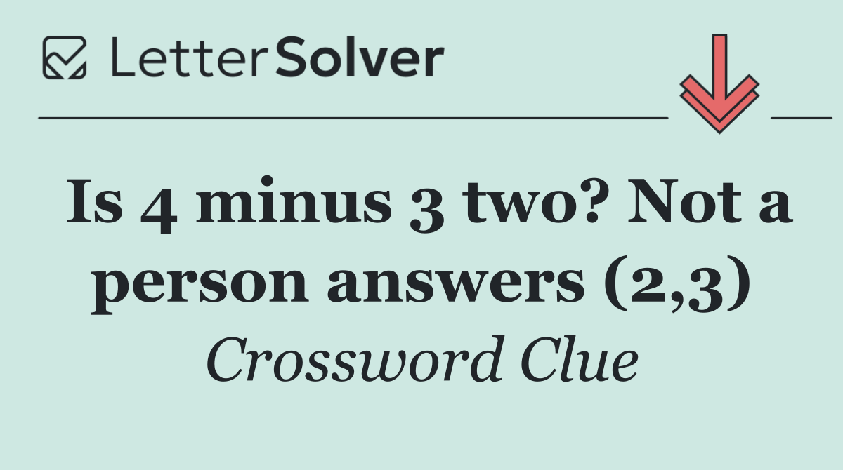 Is 4 minus 3 two? Not a person answers (2,3)