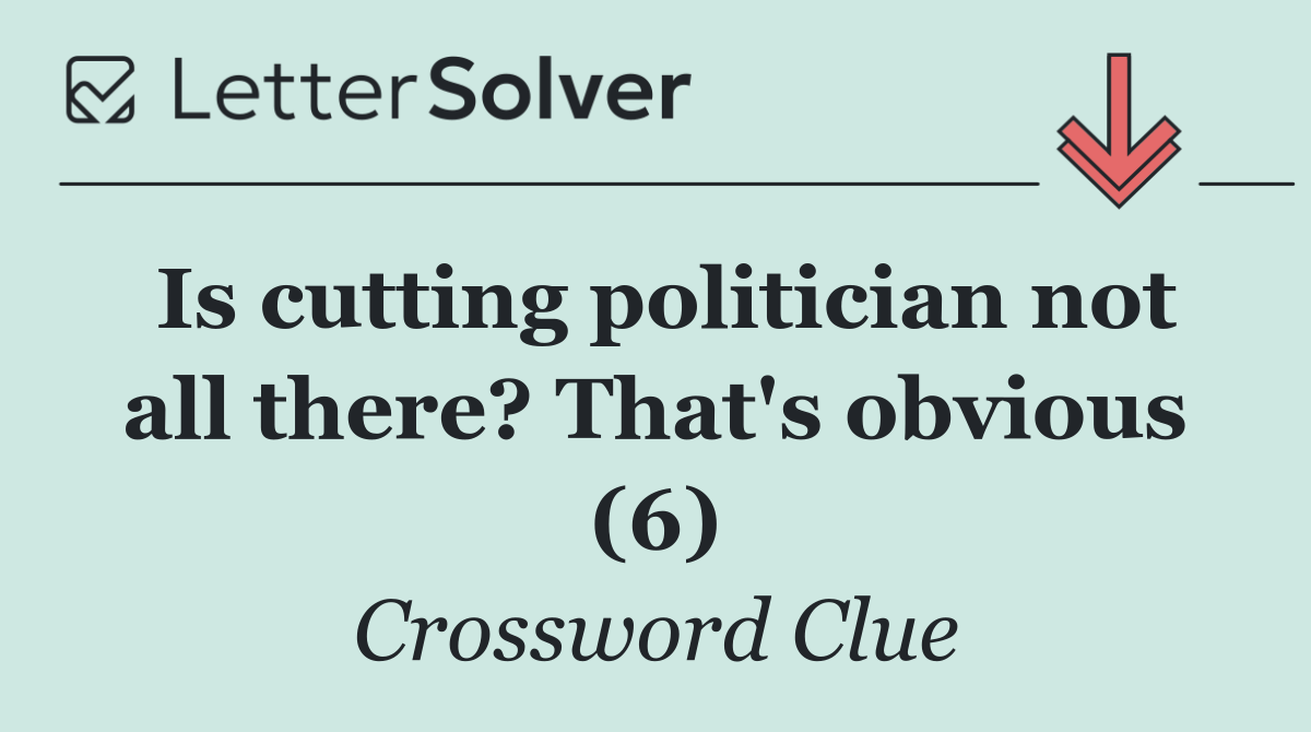 Is cutting politician not all there? That's obvious (6)