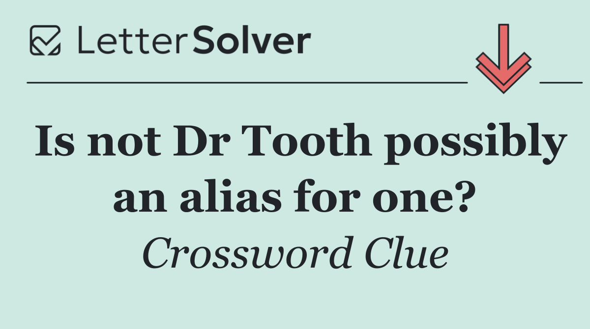 Is not Dr Tooth possibly an alias for one?