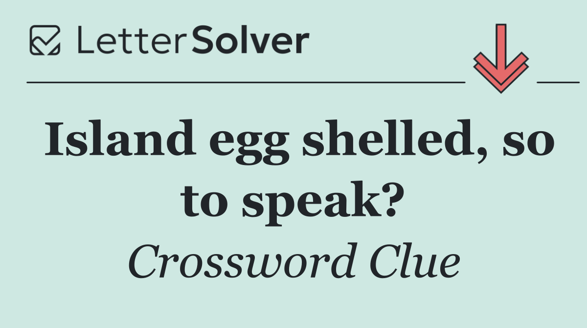 Island egg shelled, so to speak?