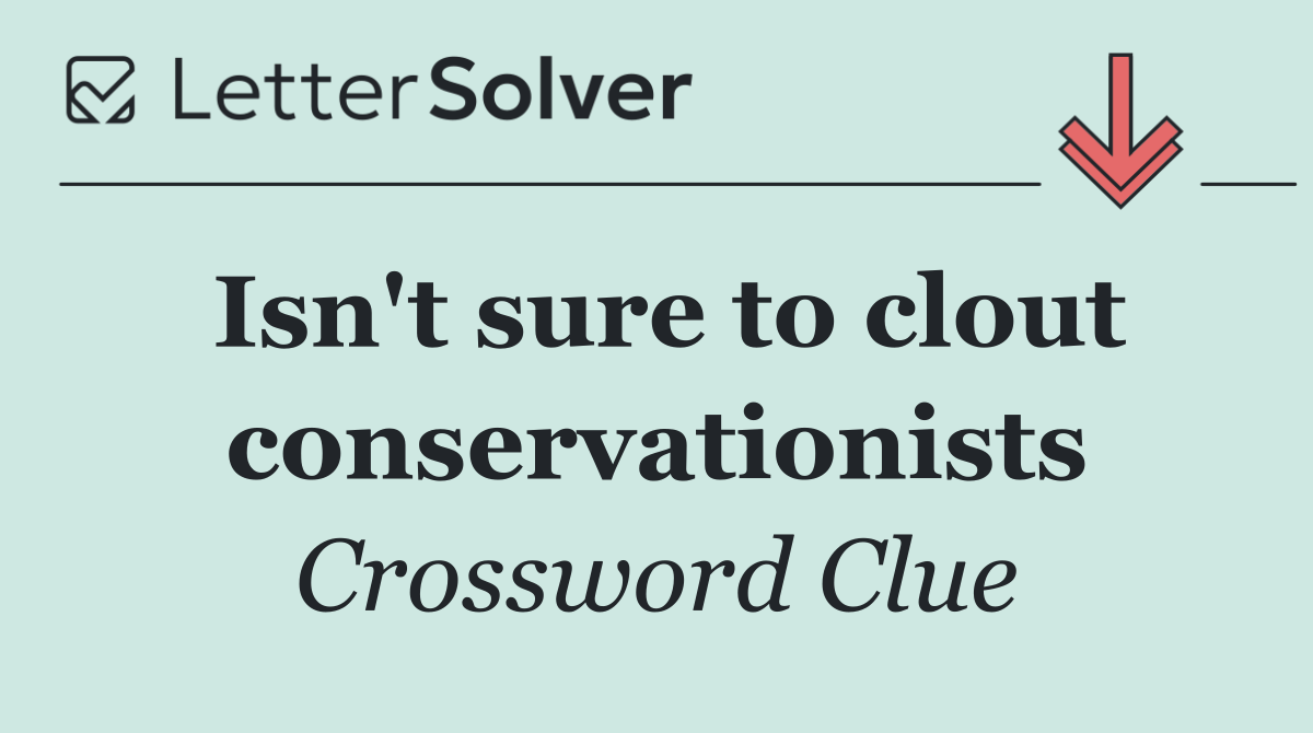 Isn't sure to clout conservationists