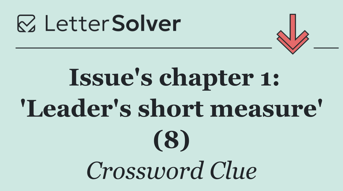 Issue's chapter 1: 'Leader's short measure' (8)