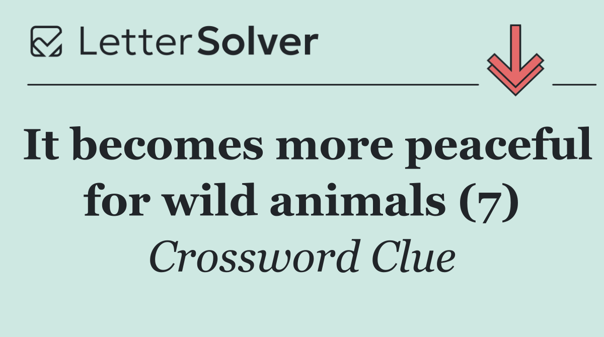 It becomes more peaceful for wild animals (7)